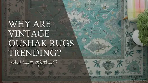 Vintage Oushak Rugs: Why It’s Trending and How to Style It