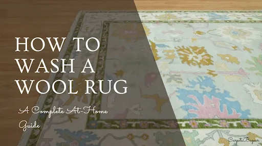 How to Wash a Wool Rug?- Simple Cleaning Tips At Home That Work